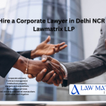 Hire a Corporate Lawyer in Delhi NCR – Lawmatrix LLP