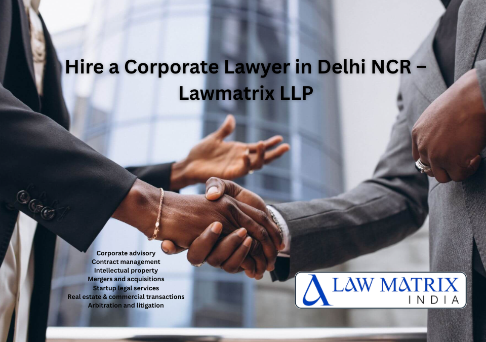 Hire a Corporate Lawyer in Delhi NCR – Lawmatrix LLP